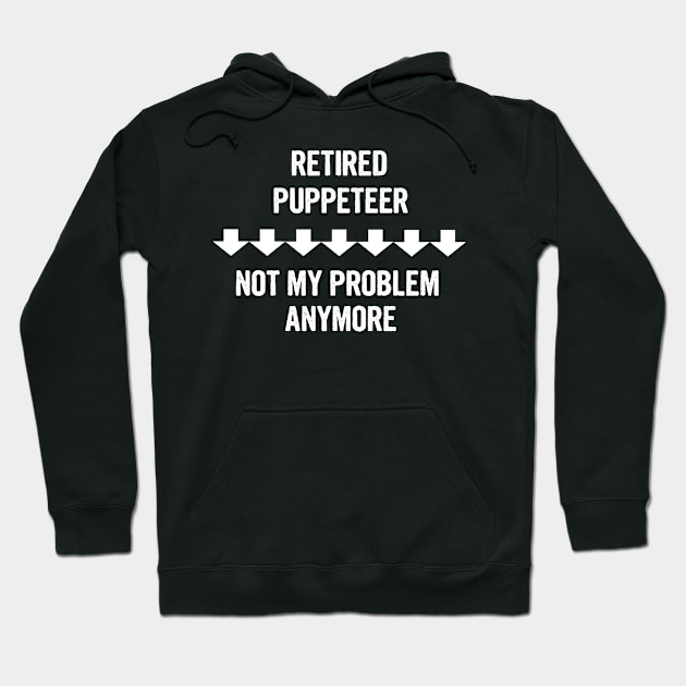 Retired Puppeteer Not My Problem Anymore Gift Hoodie by divawaddle